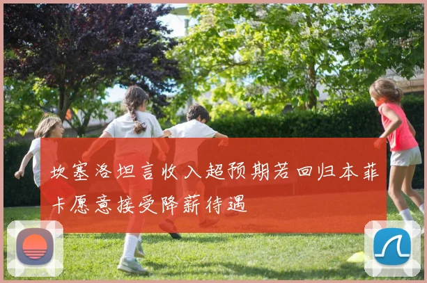 坎塞洛坦言收入超预期若回归本菲卡愿意接受降薪待遇